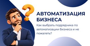 Как выбрать подрядчика по автоматизации бизнеса и не пожалеть?
